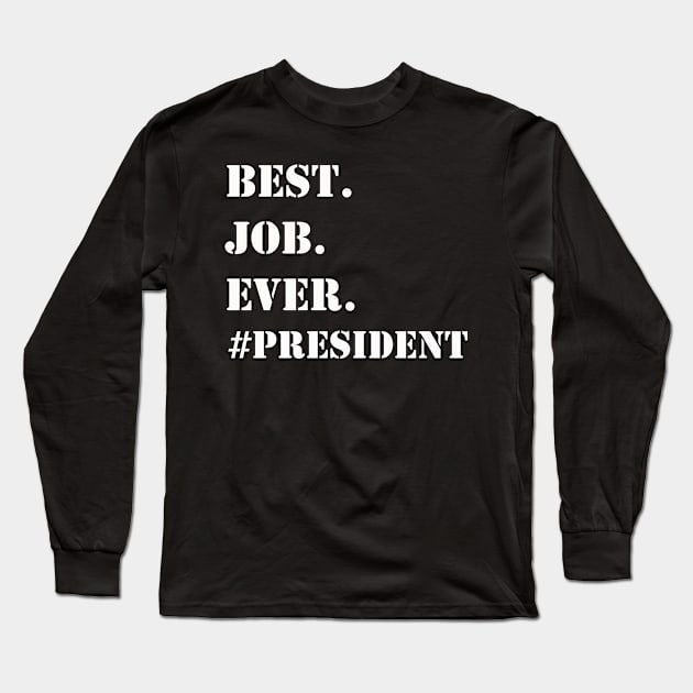 WHITE BEST JOB EVER #PRESIDENT Long Sleeve T-Shirt by Prairie Ridge Designs